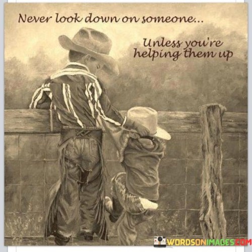 Never Look Down On Someone Quotes