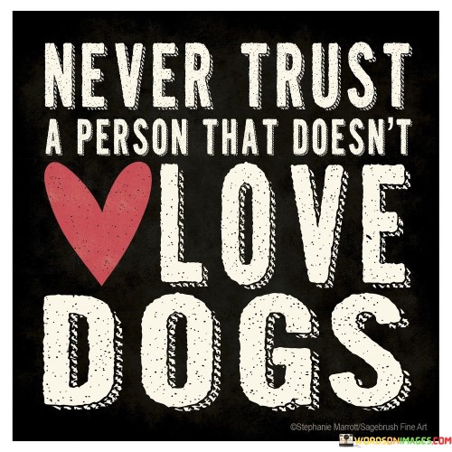 Never Trust A Person That Doesn't Love Dogs Quotes