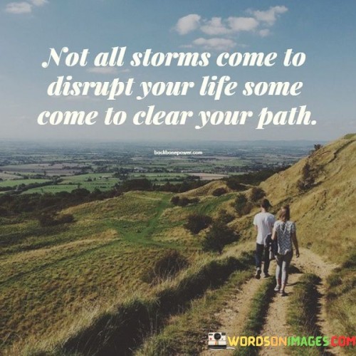 Not-All-Storms-Come-To-Disrupt-Your-Life-Some-Come-To-Clear-Your-Path-Quotes.jpeg