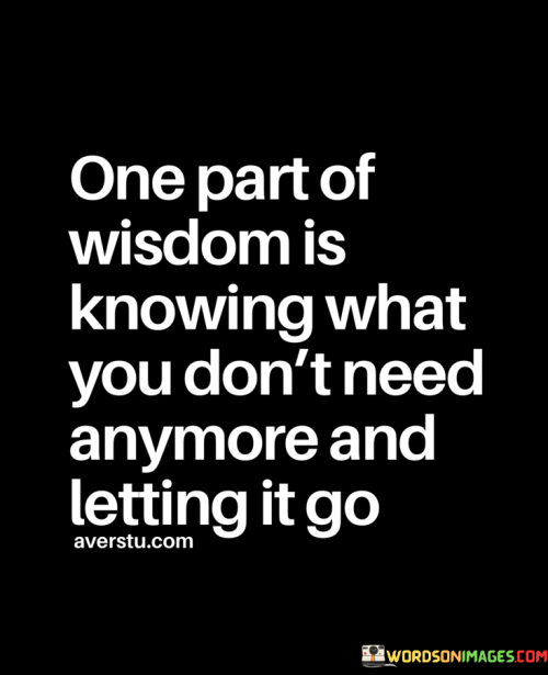 One-Part-Of-Wisdom-Is-Knowing-What-You-Dont-Need-Anymore-And-Letting-It-Go-Quotes.png