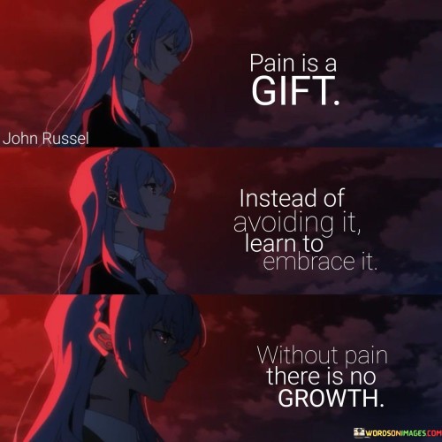 Pain-Is-A-Gift--Instead-Of-Avoiding-It-learn-To-Embrace-It.jpeg