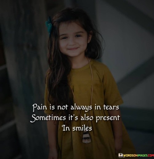 Pain-Is-Not-Always-In-Tears-Sometimes-Its-Also-Present-In-Smile-Quotes.jpeg