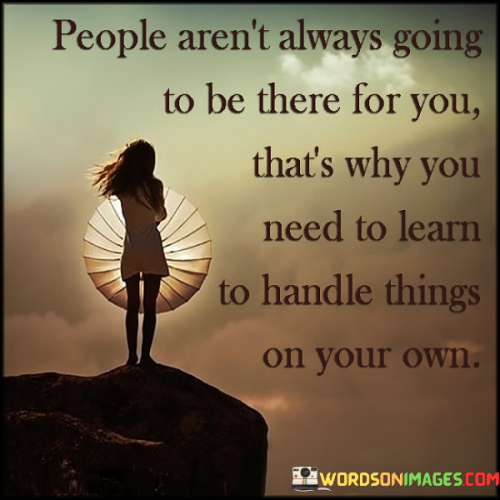 People-Arent-Always-Going-To-Be-There-For-You-That-Why-You-Need-To-Learn-To-Quotes.png