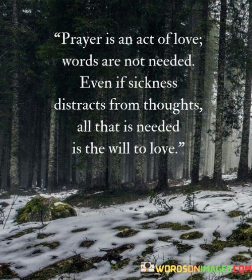 Prayer-Is-An-Act-Of-Love-Words-Are-Not-Needed--Even-If-Sickness-Distracts-From-Thoughts--All-That-Is-Needed-Is-The-Will-To-Love.jpeg