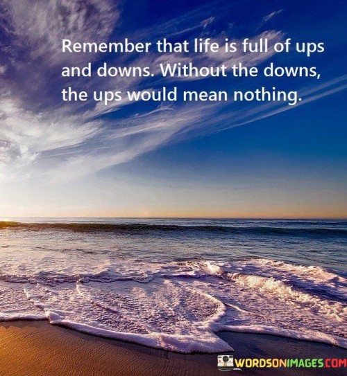 Remember That Life Is Full Of Ups And Downs The Ups Would Mean Nothing Quotes