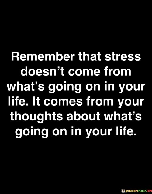 Remember That Stress Doesn't Come From Quotes