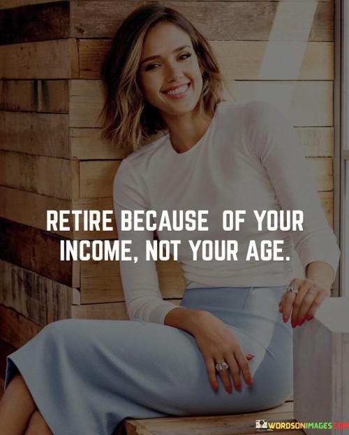 Retire-Because-Of-Your-Income-Not-Your-Age-Quotes.jpeg
