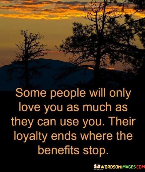 Some People Will Only Love You As Much As They Can Use You Quotes
