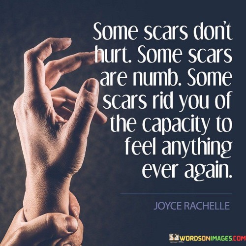 Some-Scars-Dont-Hurt-Some-Scars-Are-Numb-Some-Scars-Rid-You-Of-The-Capacity-To-Feel-Anything-Ever-Again-Quotes.jpeg