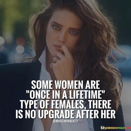 Some-Woman-Are-Once-In-A-Lifetime-Type-Of-Females-There-In-Not-Upgrade-After-Her-Quotes.jpeg