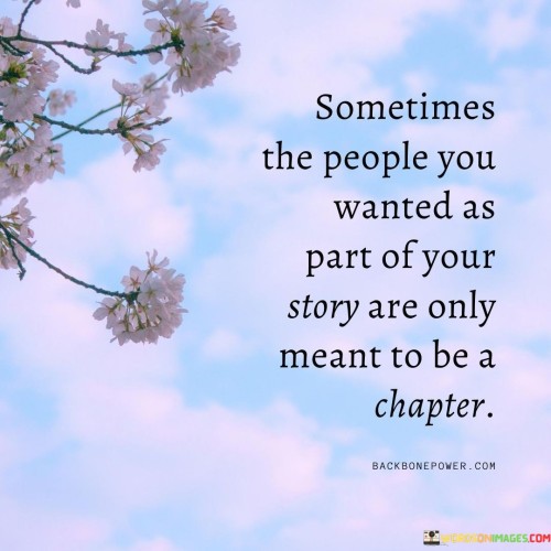 Sometime The People You Wanted As Part Of Your Story Are Only Meant To Be A Chapter Quotes