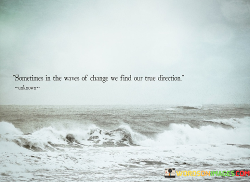 Sometimes-In-The-Waves-Of-Change-We-Find-Our-True-Direction-Quotes