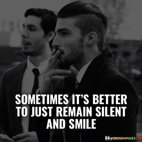 Sometimes It's Better To Just Remain Silent And Smile Quotes