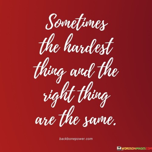 Sometimes The Hardest Thing And The Right Thing Are The Same Quotes