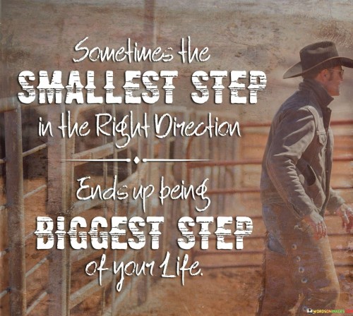 Sometimes The Smallest Step In The Right Direction Quotes