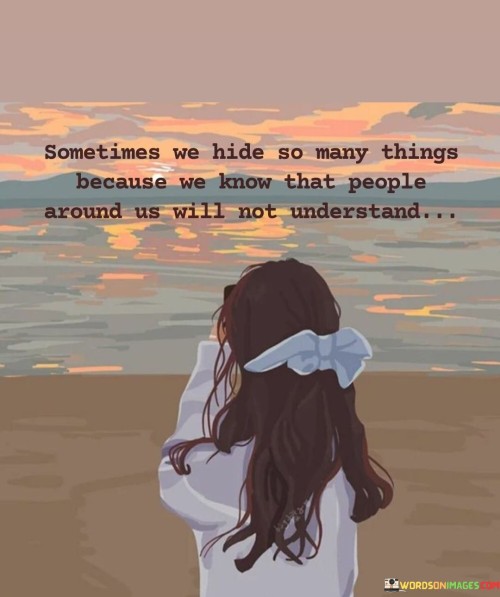 Sometimes We Hide So Many Things Because We Know That People Quotes