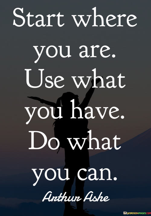 Start-Where-You-Are-Use-What-You-Have-Do-What-You-Can.png