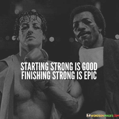 The statement "Starting Strong Is Good, Finishing Strong Is Epic" highlights the value of persistence and resilience in achieving remarkable success. "Starting Strong Is Good" acknowledges the importance of a solid beginning, setting a positive tone for the journey ahead.

"Finishing Strong Is Epic" emphasizes that while beginnings are crucial, true greatness lies in the culmination of consistent effort. Achieving remarkable results at the end showcases determination, growth, and dedication.

Together, the phrase underscores the significance of enduring commitment. It encourages individuals not only to initiate with vigor but also to sustain their efforts with unwavering resolve, culminating in an extraordinary and impactful conclusion.