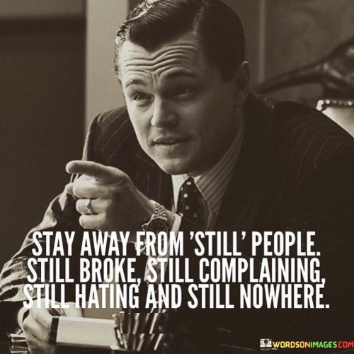 Stay-Away-From-Still-People-Still-Broke-Still-Complaining-Quotes.jpeg