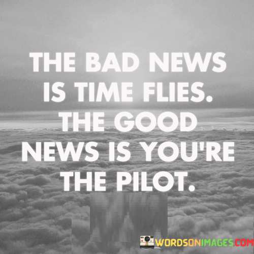 The-Bad-News-Is-Time-Flies-The-Good-News-Is-Youre-The-Pilot-Quotes.png