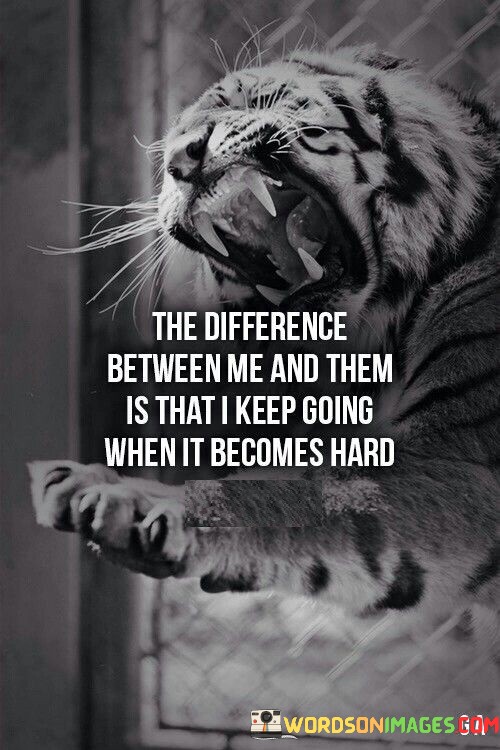 The-Difference-Between-Me-And-Them-Is-That-I-Keep-Going-When-It-Becomes-Hard-Quotes.jpeg