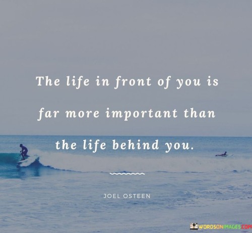 The Life In Front Of You Is Far More Important Than The Life Behind You Quotes