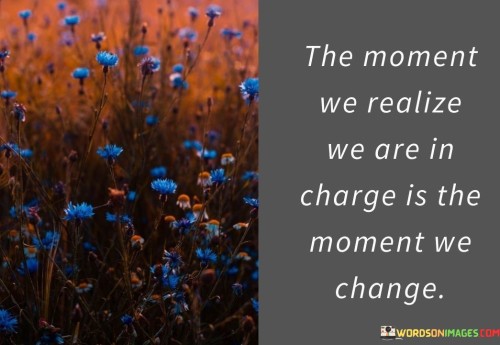 The-Moment-We-Realize-We-Are-In-Charge-Is-The-Moment-We-Change-Quotes.jpeg