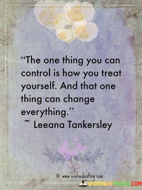 The One Thing You Can Control Is How You Treat Yourself And That One Thing Can Change Everything Quo
