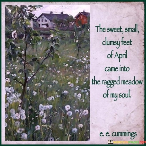 The-Sweet-Small-Clumsy-Feet-Of-April-Came-Into-The-Ragged-Meadow-Of-My-Soul-Quotes.jpeg
