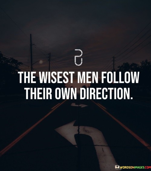 The-Wisest-Men-Follow-Their-Own-Direction.jpeg