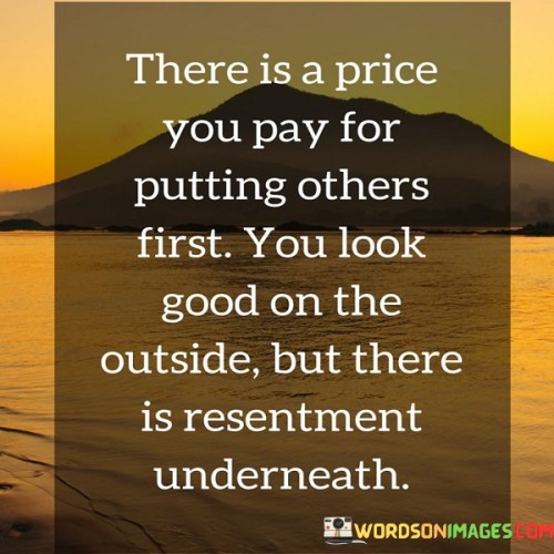 There Is Price You Pay For Putting Others First You Look Good On The Outside Quotes