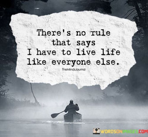 There's No Rule That Says I Have To Live Life Quotes