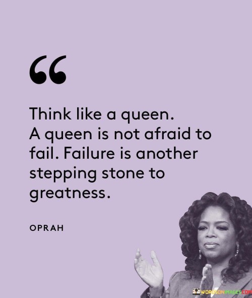 Think-Like-A-Queen-A-Queen-Is-Not-Afraid-To-Fail-Failure-Is-Another-Stepping-Stone-To-Greatness.jpeg