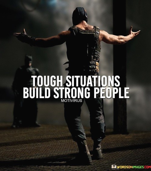 Tough Situations Build Strong People Qoutes