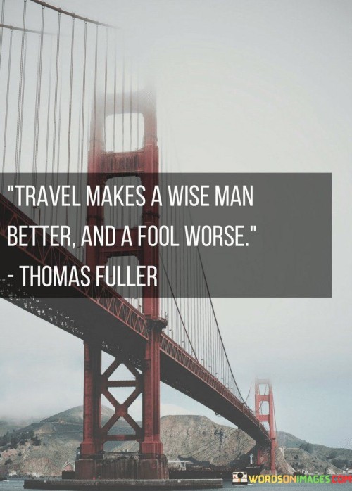 Travels-Makes-A-Wise-Man-Better-And-A-Fool-Worse-Thomas-Fuller-Quotes.jpeg