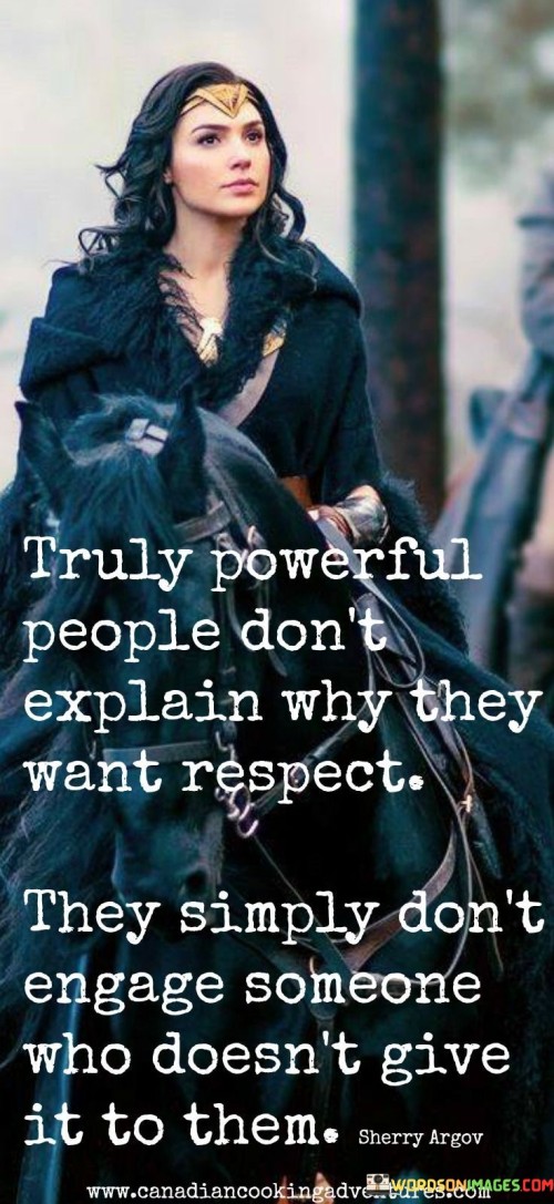 Truly-Powerful-People-Dont-Explain-Why-They-Want-Respect-They-Simply-Dont-Engage-Someone-Who-Doesnt-Give-It-To-Them.jpeg