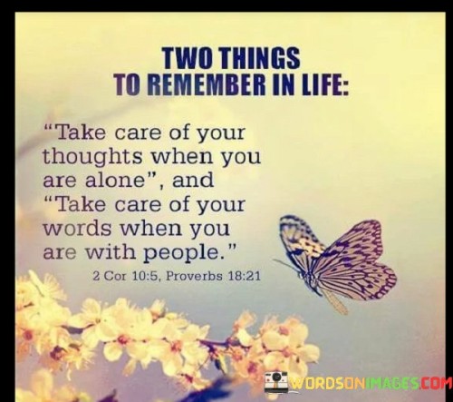 Two Thingd To Remember In Life Take Care Of Your Thoughts When You Are Alone Quotes