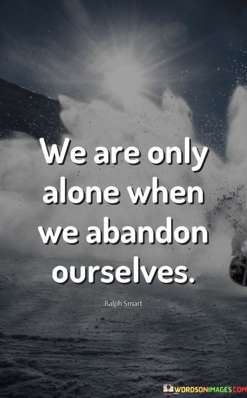 We-Are-Only-Alone-When-We-Abandon-Ourselves-Quotes.jpeg