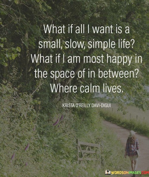 What If All I Want Is A Small Slow Simple Life Quotes