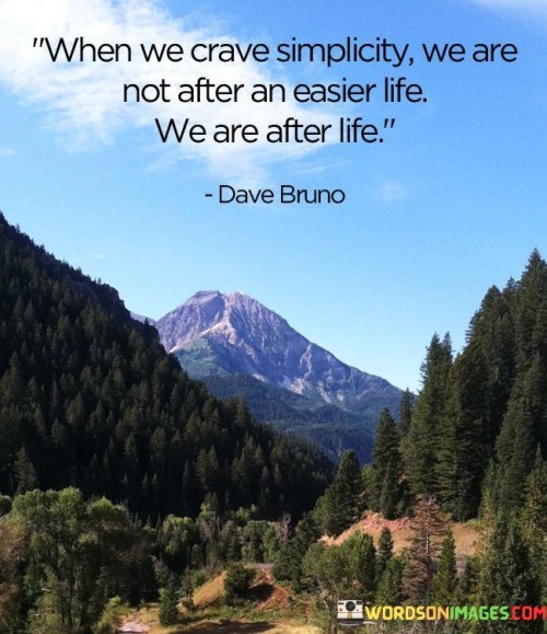 When We Crave Simplicity We Are Not After An Easier Life We Are After Life Quotes