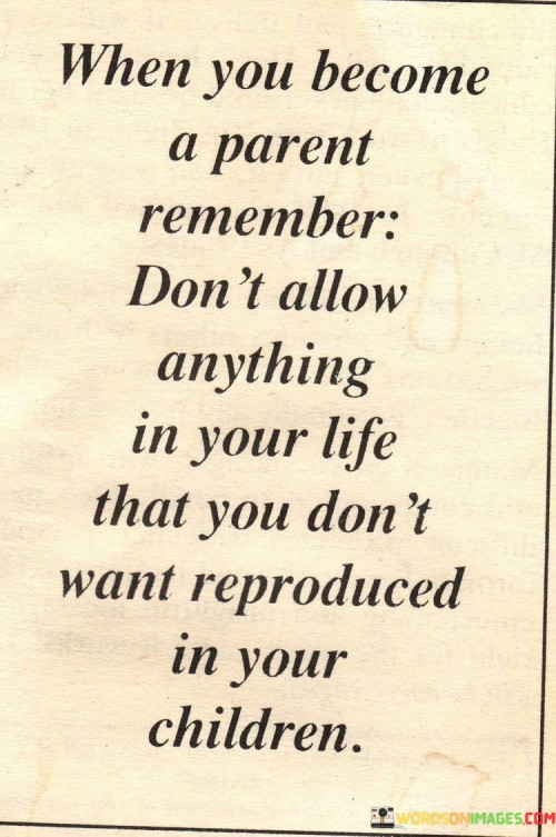 When You Become A Parent Remember Don't Allow Anything In Your Life Quotes