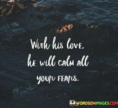 With-His-Love-He-Will-Calm-All-Your-Fears-Quotes.jpeg