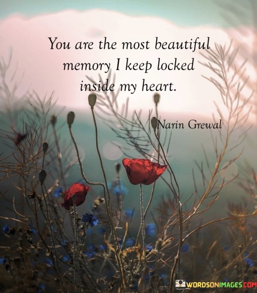 You-Are-The-Most-Beautiful-Memory-I-Keep-Locked-Inside-My-Heart-Quotes.jpeg