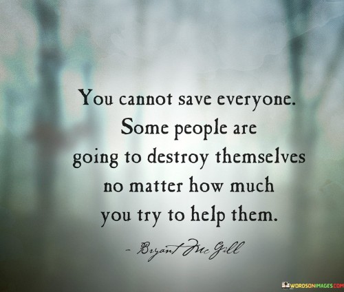 You-Cannot-Save-Everyone-Some-People-Are-Going-To-Destroy-Themselves-No-Matter-How-Much-You-Try-To-Help-Them.jpeg