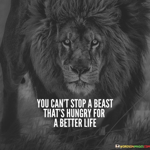 You-Cant-Stop-A-Beast-Thats-Hungry-For-A-Better-Life-Quotes.jpeg