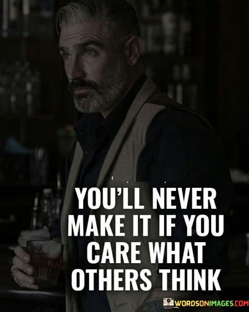 You'll Never Make It If You Care What Others Think Quotes