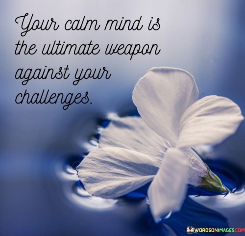 Your-Calm-Mind-Is-The-Ultimate-Weapon-Against-Quotes.jpeg
