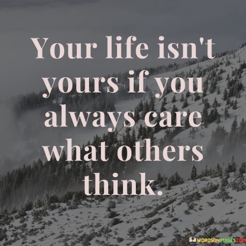 Your Life Isn't Yours If You Always Care Quotes