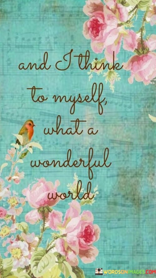 And I Think To My Self What A Wonderful World quotes