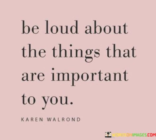 Be-Loud-About-The-Things-That-Are-Important-To-You-Quotes.jpeg
